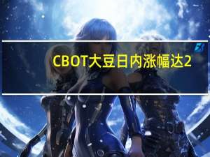 CBOT大豆日内涨幅达2.5%报1381.5美分/蒲式耳