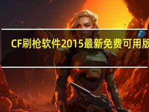 CF刷枪软件2015最新免费可用版 V1.0 绿色版（CF刷枪软件2015最新免费可用版 V1.0 绿色版功能简介）