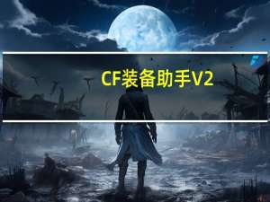 CF装备助手 V2.8 免费版（CF装备助手 V2.8 免费版功能简介）