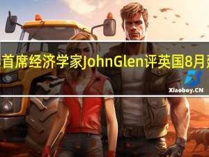 CIPS首席经济学家John Glen评英国8月建筑业PMI