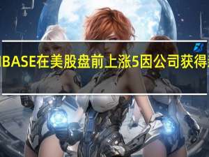 COINBASE在美股盘前上涨5%因公司获得新加坡牌照