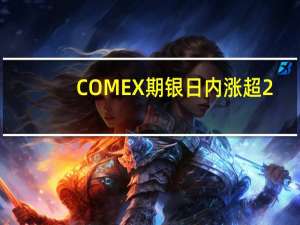 COMEX期银日内涨超2.00%现报23.46美元/盎司