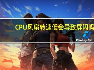 CPU风扇转速低会导致屏闪吗（cpu风扇转速低）