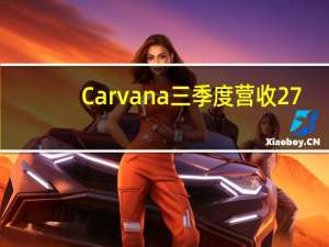 Carvana三季度营收27.7亿美元分析师预期27.8亿美元