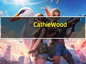 Cathie Wood：美联储可能2024年开始降息 利率下降时主题投资将复苏
