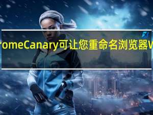 Chrome Canary可让您重命名浏览器Windows