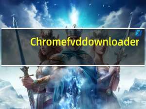 Chrome fvd downloader(谷歌浏览器fvd视频下载插件) V6.5.1 官方版（Chrome fvd downloader(谷歌浏览器fvd视频下载插件) V6.5.1 官方版功能简介）