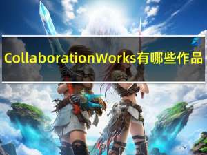 Collaboration Works有哪些作品（collaboration works）