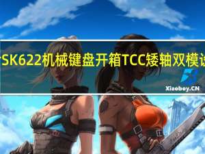 CoolerMasterSK622机械键盘开箱TCC矮轴双模设计原生macOS支援