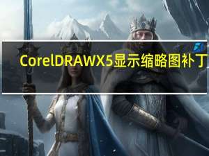 CorelDRAW X5显示缩略图补丁 V1.0 绿色免费版（CorelDRAW X5显示缩略图补丁 V1.0 绿色免费版功能简介）