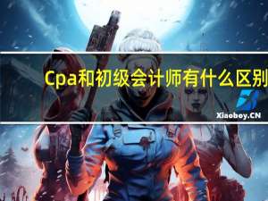 Cpa和初级会计师有什么区别