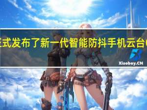 DJI大疆正式发布了新一代智能防抖手机云台OsmoMobile6