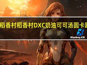 DXC稻香村 稻香村 DXC 奶油可可汤圆卡路里是多少