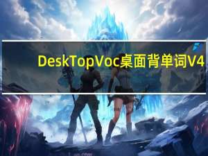 DeskTopVoc桌面背单词 V4.5 官方最新版（DeskTopVoc桌面背单词 V4.5 官方最新版功能简介）