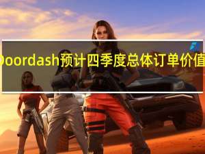 Doordash预计四季度总体订单价值170亿-174亿美元分析师预期163.5亿美元