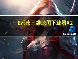 E都市三维地图下载器 X2.2.808 官方版（E都市三维地图下载器 X2.2.808 官方版功能简介）