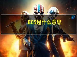 E05是什么意思