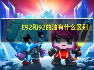 E92和92的油有什么区别