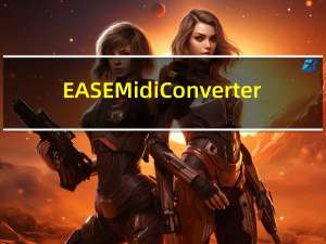 EASE Midi Converter(MIDI格式转换器) V1.70 官方版（EASE Midi Converter(MIDI格式转换器) V1.70 官方版功能简介）