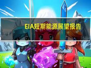 EIA短期能源展望报告：预计布伦特原油价格在2023年第四季度平均为93美元/桶高于之前的预测86美元/桶