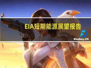 EIA短期能源展望报告：2024年全球原油需求增速预期为136万桶/日此前预计为161万桶/日