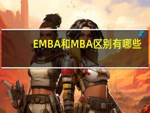 EMBA和MBA区别有哪些？