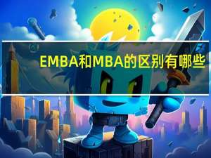 EMBA和MBA的区别有哪些？