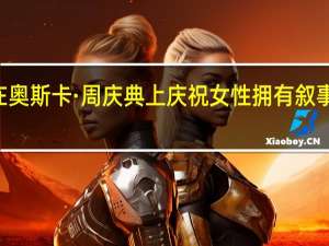 ESSENCE在奥斯卡·周庆典上庆祝女性拥有叙事并改变叙事艺术