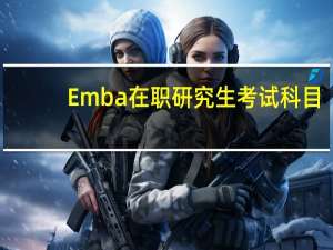 Emba在职研究生考试科目