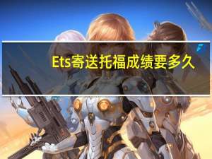 Ets寄送托福成绩要多久