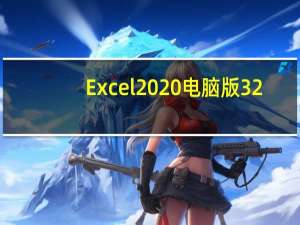 Excel2020电脑版 32/64位 免费完整版（Excel2020电脑版 32/64位 免费完整版功能简介）