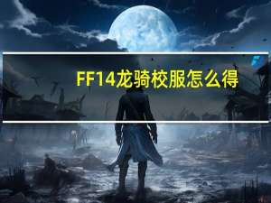 FF14龙骑校服怎么得（FF14龙骑校服获得方法）