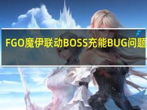 FGO魔伊联动BOSS充能BUG问题分析（快吧手游）