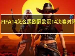 FIFA14怎么踢欧冠 欧冠14决赛对阵出炉