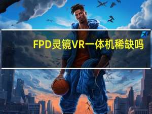 FPD灵镜VR一体机稀缺吗