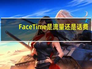 FaceTime是流量还是话费（facetime是用流量还是话费）