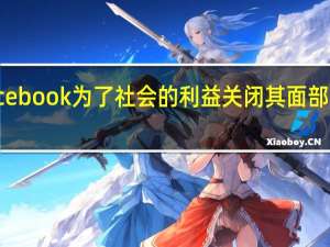 Facebook为了社会的利益关闭其面部识别系统