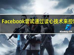 Facebook尝试通过读心技术来控制VR