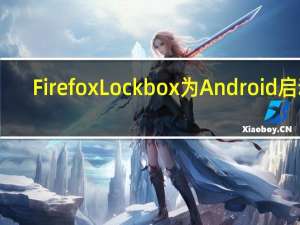 FirefoxLockbox为Android启动