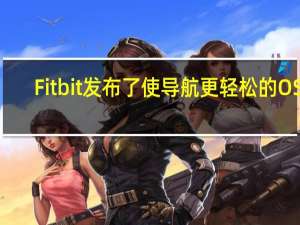 Fitbit发布了使导航更轻松的OS 5.0更新