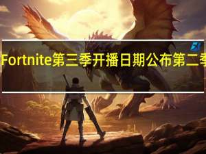 Fortnite第三季开播日期公布第二季延期