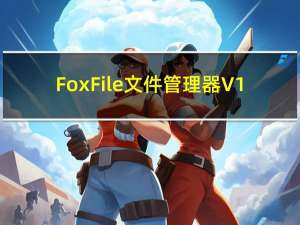 FoxFile文件管理器 V1.02 官方免费版（FoxFile文件管理器 V1.02 官方免费版功能简介）