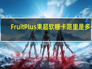 Fruit Plus 果超软糖卡路里是多少