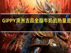 GIPPY 澳洲吉品全脂牛奶的热量是多少