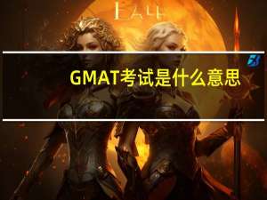 GMAT考试是什么意思