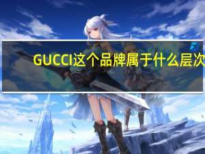 GUCCI这个品牌属于什么层次