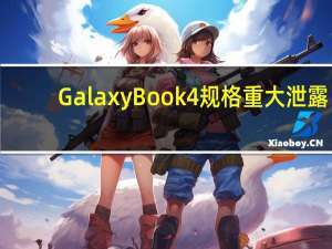 Galaxy Book 4 规格重大泄露