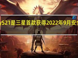 Galaxy S21 是三星首款获得 2022 年 9 月安全更新的手机