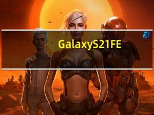 Galaxy S21 FE：采用高通 SoC 的经济实惠旗舰产品将在印度重新推出