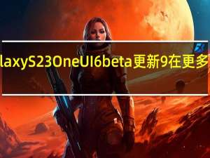 Galaxy S23 One UI 6 beta 更新 9 在更多国家发布